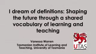 Vanessa Warren Tasmanian Institute of Learning and Teaching, University of Tasmania