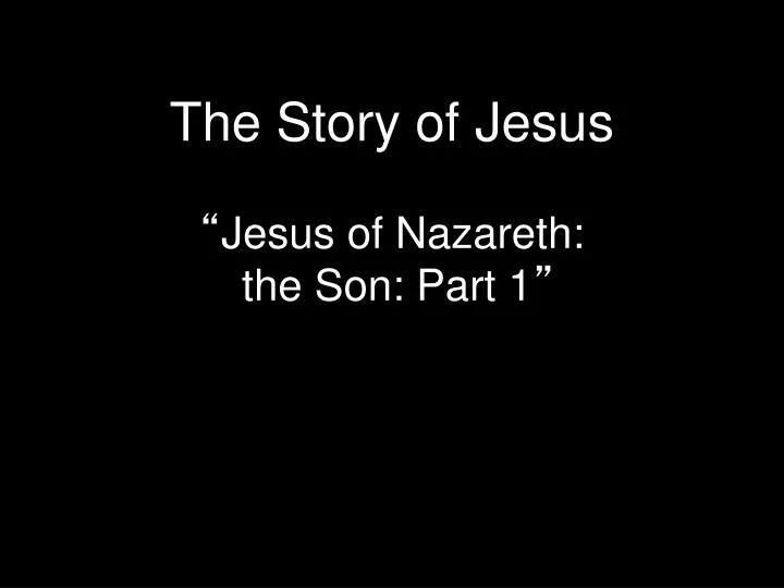 the story of jesus jesus of nazareth the son part 1