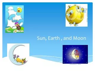 Sun, Earth , and Moon
