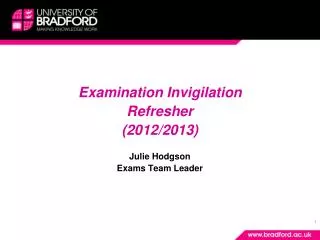 Examination Invigilation Refresher (2012/2013) Julie Hodgson Exams Team Leader