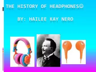 The history of headphones ? BY: hailee kay nero