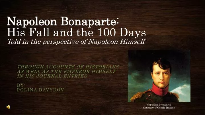napoleon bonaparte his fall and the 100 days told in the perspective of napoleon himself