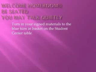 Welcome Homeroom ? Be seated You may talk quietly