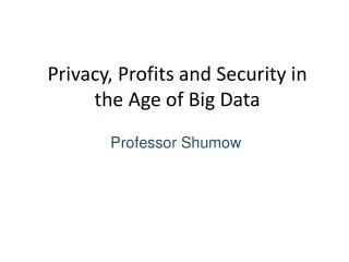 Privacy, Profits and Security in the Age of Big Data