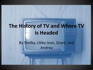 The History of TV and Where TV is Headed
