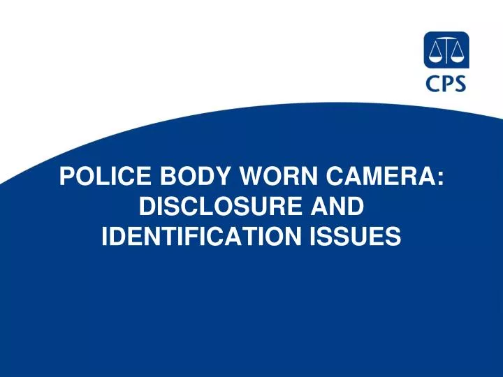 police body worn camera disclosure and identification issues