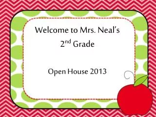 Welcome to Mrs. Neal’s 2 nd Grade Open House 2013