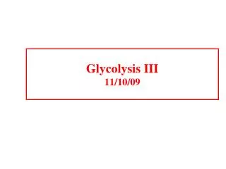Glycolysis III 11/10/09