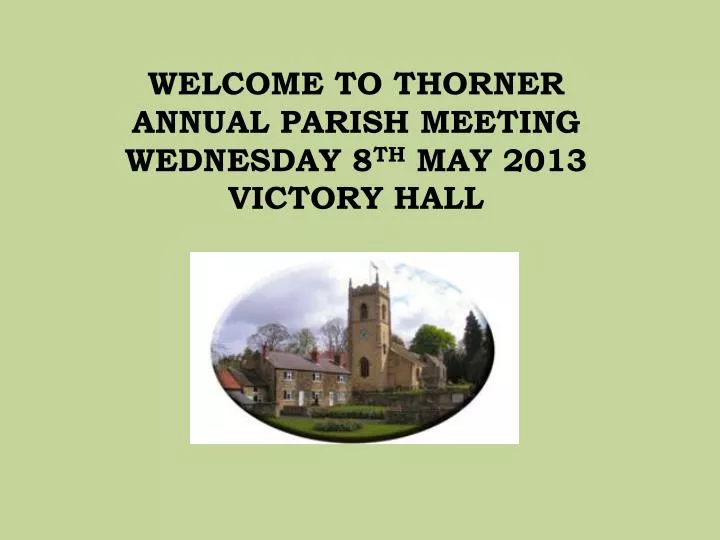 welcome to thorner annual parish meeting wednesday 8 th may 2013 victory hall