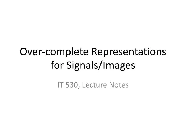 over complete representations for signals images