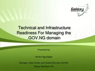 Technical and Infrastructure Readiness For Managing the .GOV.NG domain Presented by