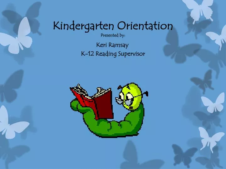 kindergarten orientation presented by keri ramsay k 12 reading supervisor