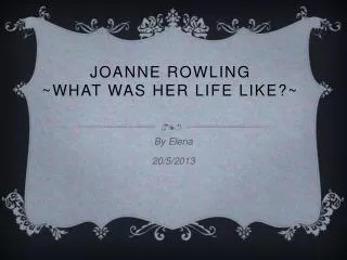 Joanne Rowling ~What was her life like?~