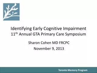 Identifying Early Cognitive Impairment 11 th Annual GTA Primary Care Symposium