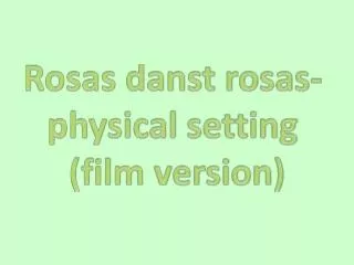 Rosas danst rosas- physical setting (film version)
