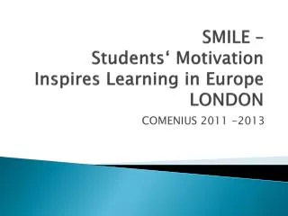 SMILE – Students ‘ Motivation Inspires Learning in Europe LONDON