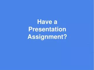 Have a Presentation Assignment?
