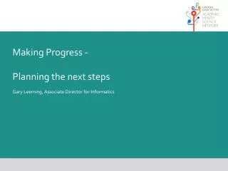 Making Progress - Planning the next steps Gary Leeming, Associate Director for Informatics