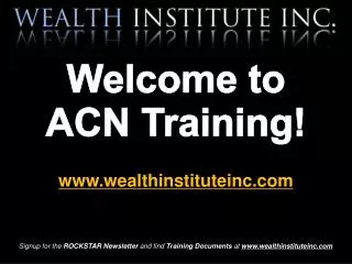Welcome to ACN Training! www.wealthinstituteinc.com