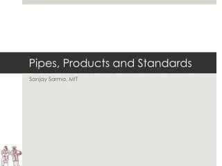 Pipes, Products and Standards