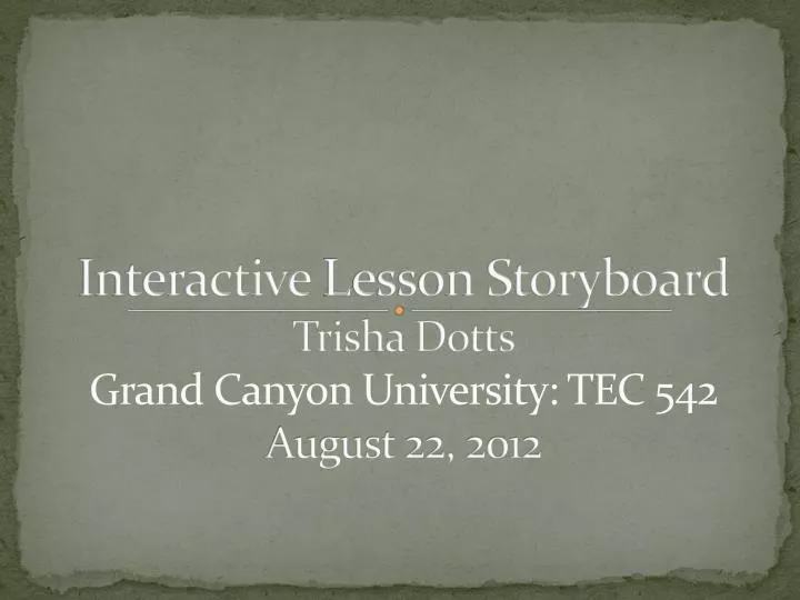 interactive l esson storyboard trisha dotts grand canyon university tec 542 august 22 2012