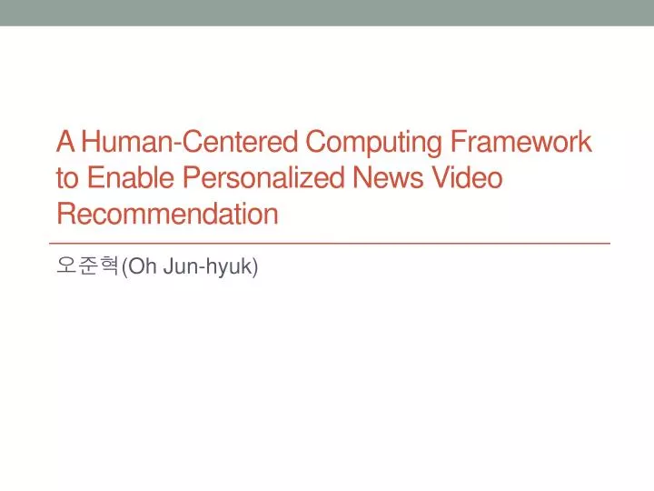 a human centered computing framework to enable personalized news video recommendation