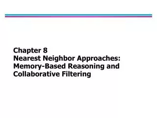 Chapter 8 Nearest Neighbor Approaches: Memory-Based Reasoning and Collaborative Filtering