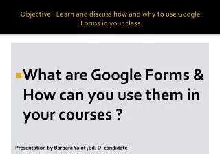 Objective: Learn and discuss how and why to use Google Forms in your class