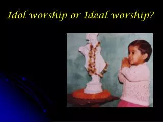 Idol worship or Ideal worship?