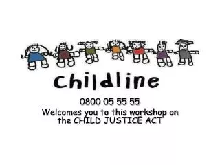 0800 05 55 55 Welcomes you to this workshop on the CHILD JUSTICE ACT