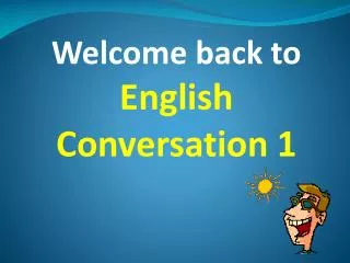 Welcome back to English Conversation 1