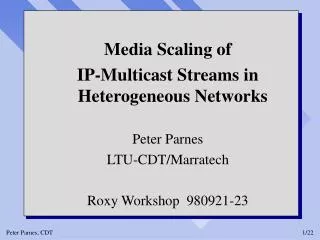 Media Scaling of IP-Multicast Streams in Heterogeneous Networks Peter Parnes LTU-CDT/Marratech