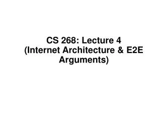 CS 268: Lecture 4 (Internet Architecture &amp; E2E Arguments)