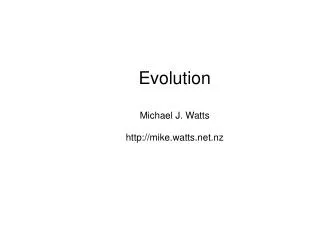 Evolution Michael J. Watts http://mike.watts.net.nz