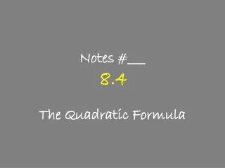 Notes #___ 8.4 The Quadratic Formula