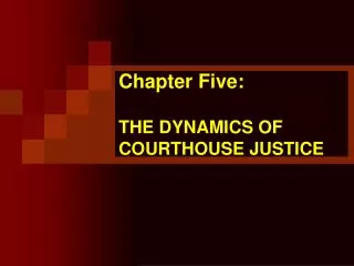 Chapter Five: THE DYNAMICS OF COURTHOUSE JUSTICE