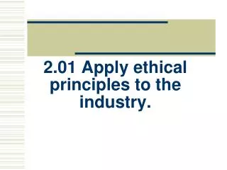 2.01 Apply ethical principles to the industry.
