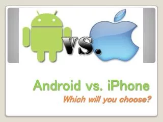 Android vs. iPhone Which will you choose?