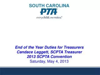 End of the Year Duties for Treasurers Candace Leggett, SCPTA Treasurer 2013 SCPTA Convention