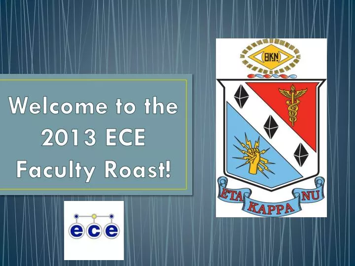 welcome to the 2013 ece faculty roast