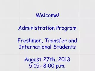 Welcome! Administration Program Freshmen , Transfer and International Students