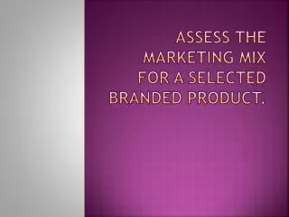 Assess the marketing mix for a selected branded product.