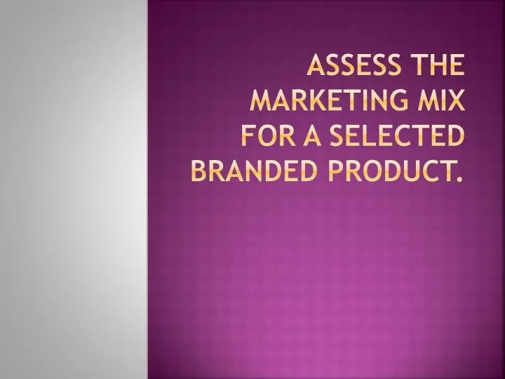 assess the marketing mix for a selected branded product