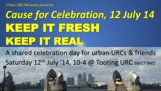 Urban URC Network presents: Cause for Celebration, 12 July 14 KEEP IT FRESH KEEP IT REAL