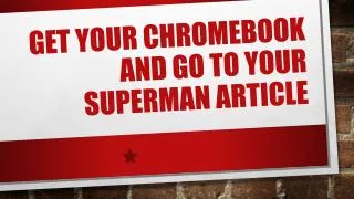 Get your Chromebook and go to your Superman Article