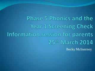 Phase 5 Phonics and the Year 1 Screening Check Information session for parents 25 th March 2014