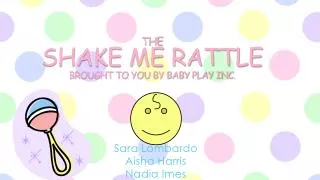 The Shake me rattle Brought to you by Baby Play Inc.