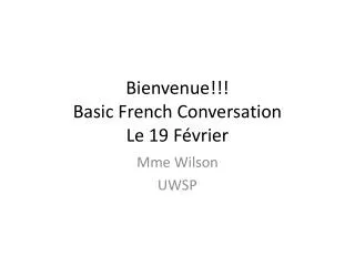 Bienvenue !!! Basic French Conversation Le 19 F évrier