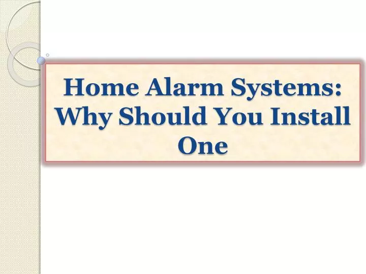 home alarm systems why should you install one