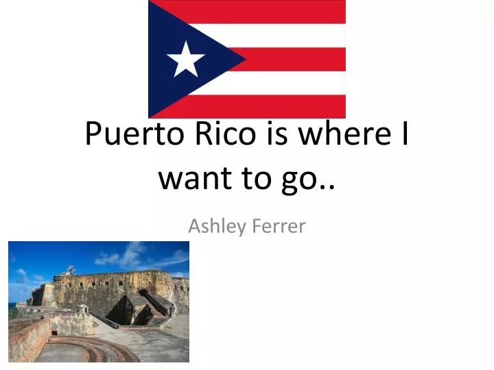 puerto rico is where i want to go